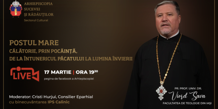 „Postul Mare, prin pocăință, de la întunericul păcatului la lumina Învierii”, conferință susținută de preotul Viorel Sava și transmisă pe pagina Arhiepiscopiei Sucevei și Rădăuților