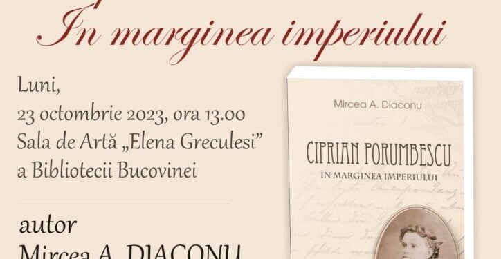 Lansare de carte. ”Ciprian Porumbescu. În marginea imperiului”, de Mircea A. Diaconu